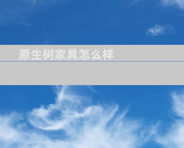 原生树家具怎么样