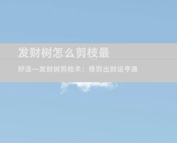 发财树怎么剪枝最好活—发财树剪枝术：修剪出财运亨通