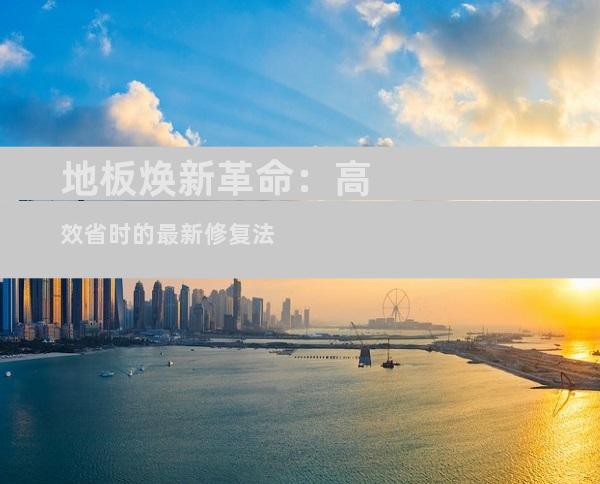 地板焕新革命：高效省时的最新修复法