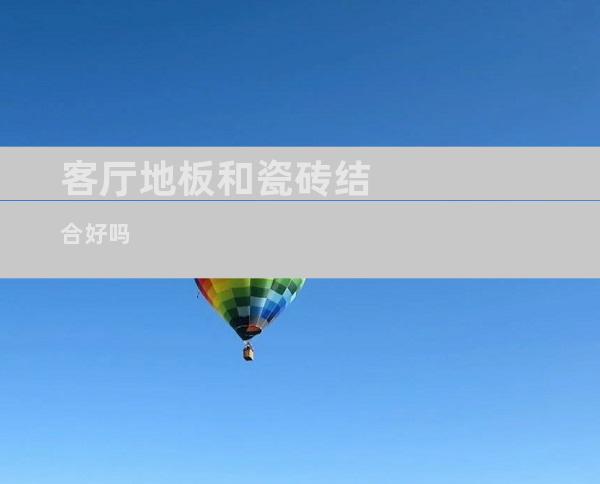 客厅地板和瓷砖结合好吗