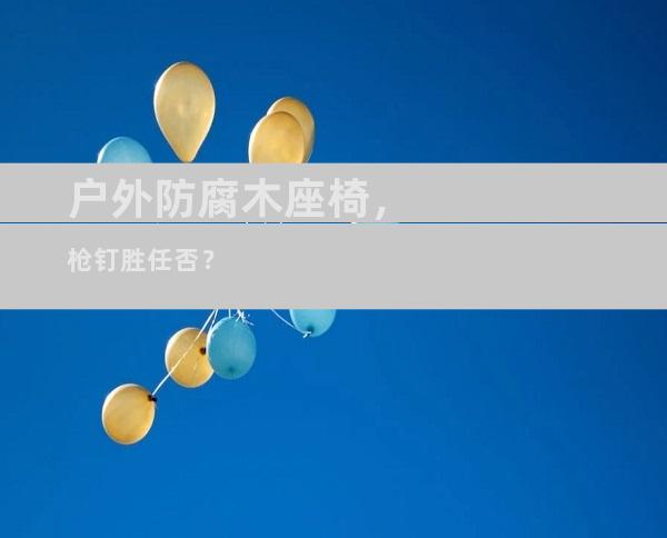户外防腐木座椅，枪钉胜任否？