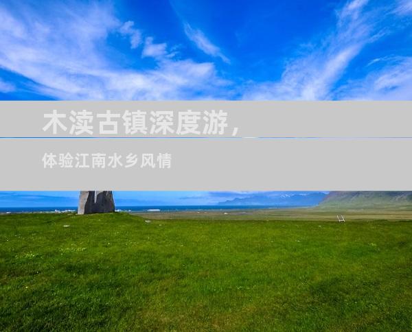 木渎古镇深度游，体验江南水乡风情