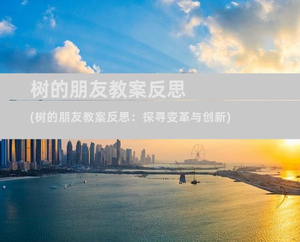 树的朋友教案反思(树的朋友教案反思：探寻变革与创新)