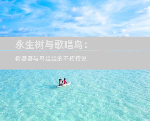 永生树与歌唱鸟：树婆婆与鸟娃娃的不朽传说