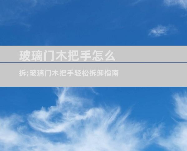 玻璃门木把手怎么拆;玻璃门木把手轻松拆卸指南