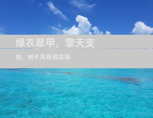 绿衣翠甲，擎天支地，树干风骨傲霜凝