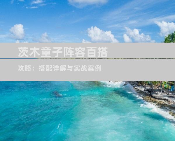 茨木童子阵容百搭攻略：搭配详解与实战案例