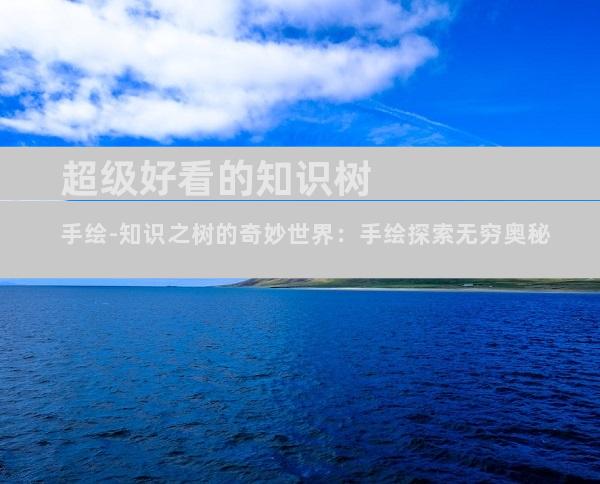 超级好看的知识树手绘-知识之树的奇妙世界：手绘探索无穷奥秘