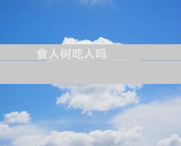 食人树吃人吗