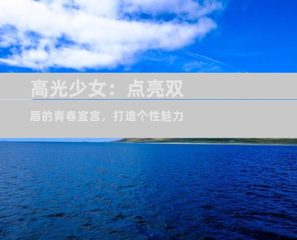 高光少女：点亮双唇的青春宣言，打造个性魅力