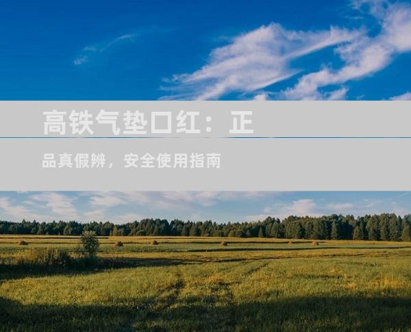 高铁气垫口红：正品真假辨，安全使用指南