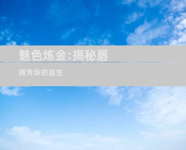 魅色炼金:揭秘唇间芳华的诞生